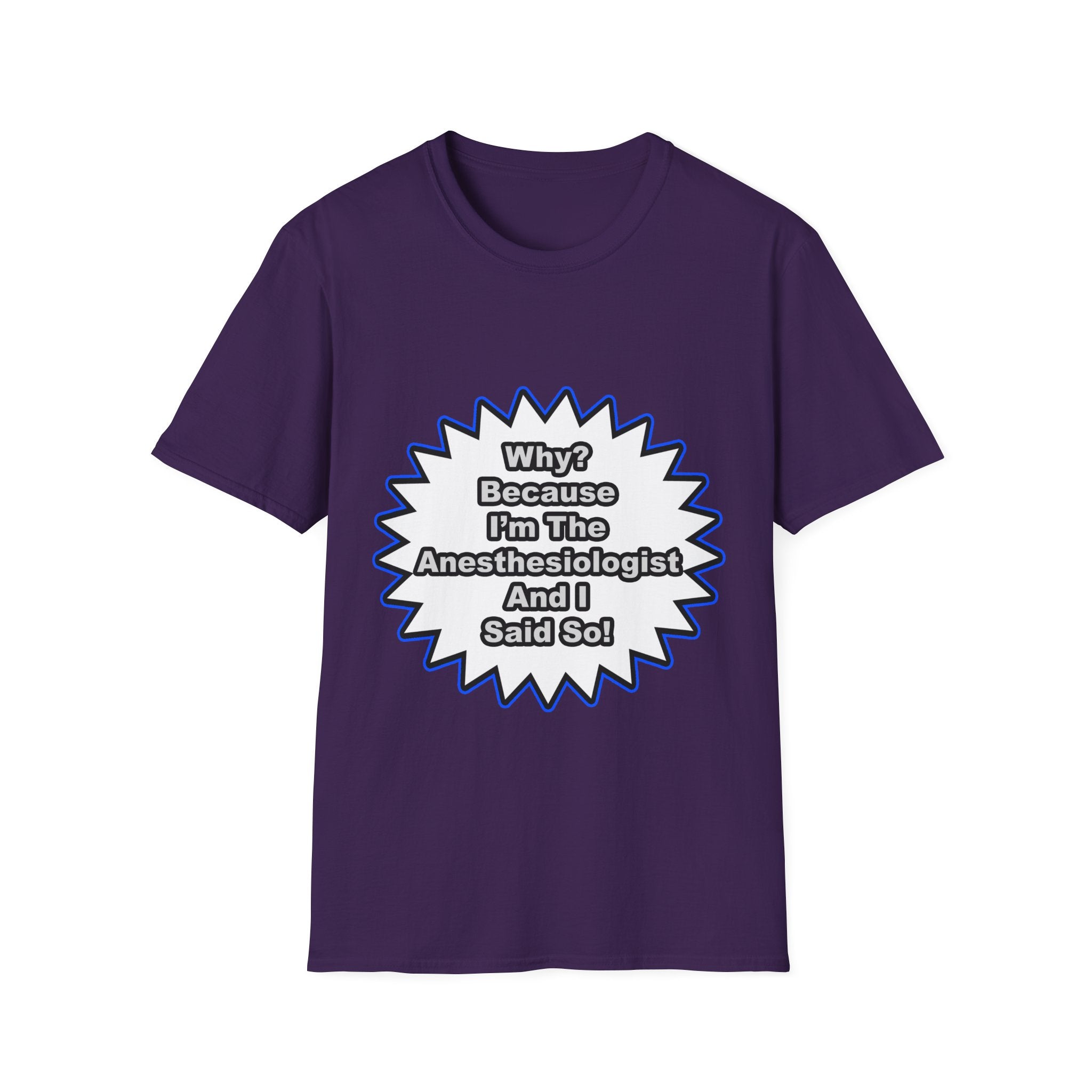 Anesthesiologist...Because I Said So - Unisex Softstyle T-Shirt