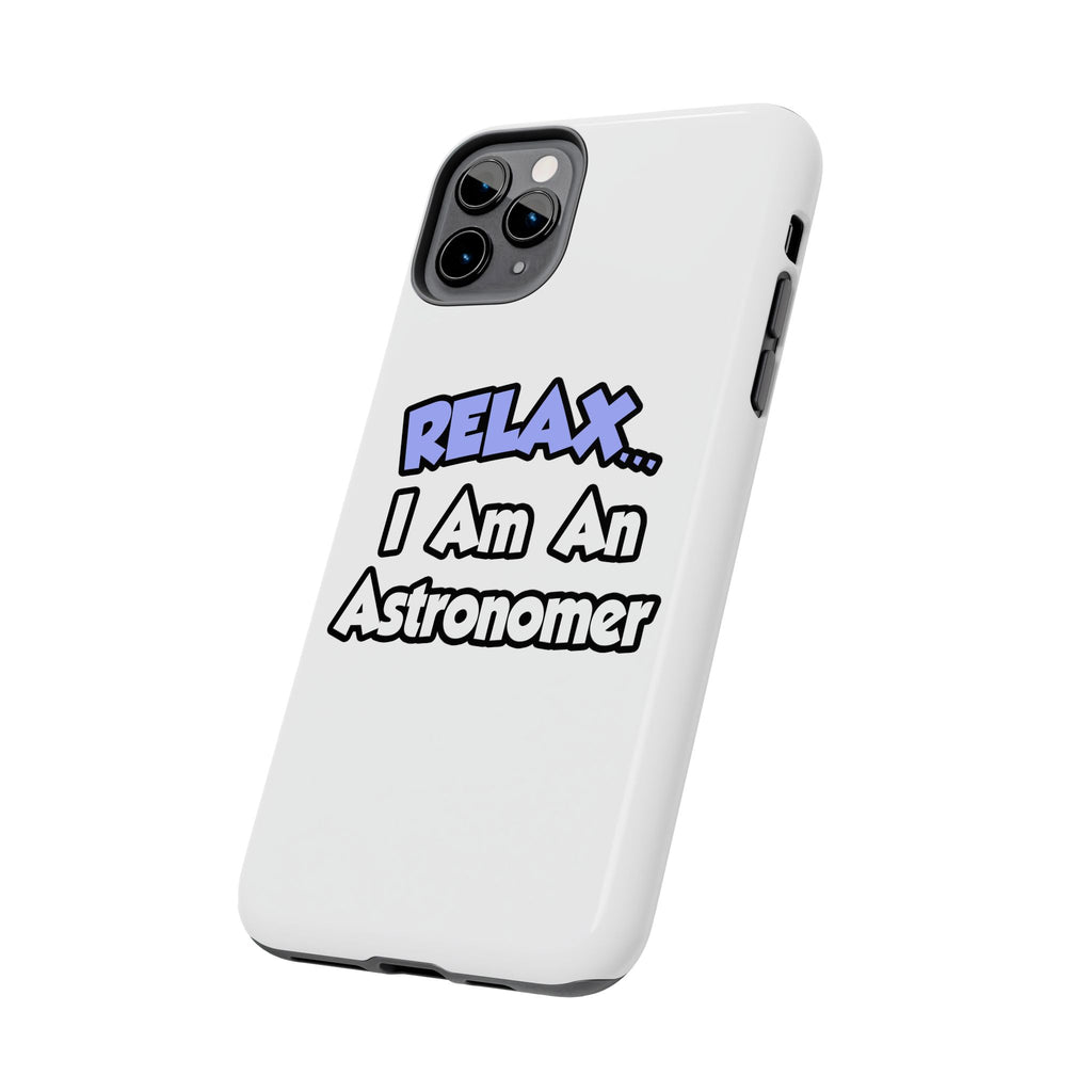 Relax...I'm An Astronomer - Tough Phone Cases
