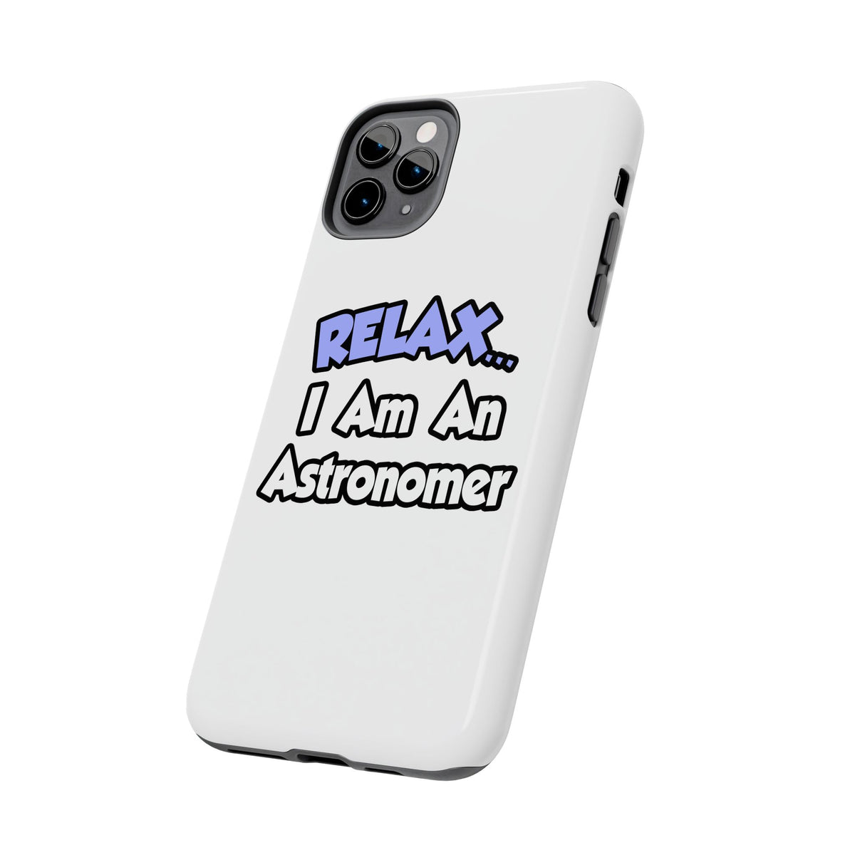 Relax...I'm An Astronomer - Tough Phone Cases