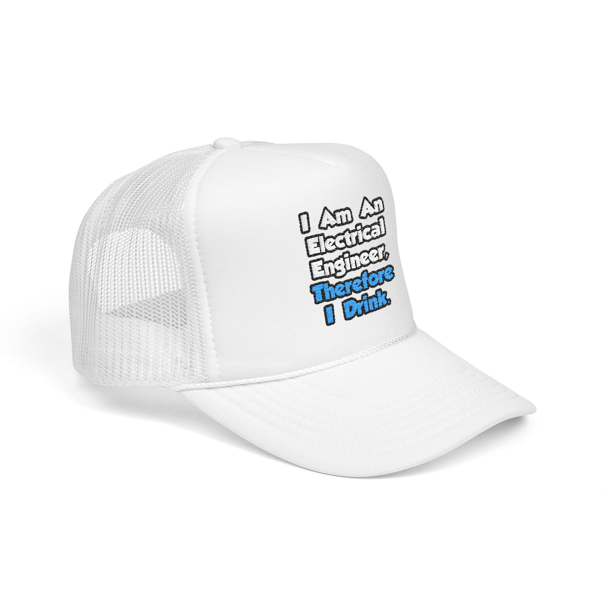 I Am An Electrical Engineer, Therefore I Drink - Foam Trucker Hat