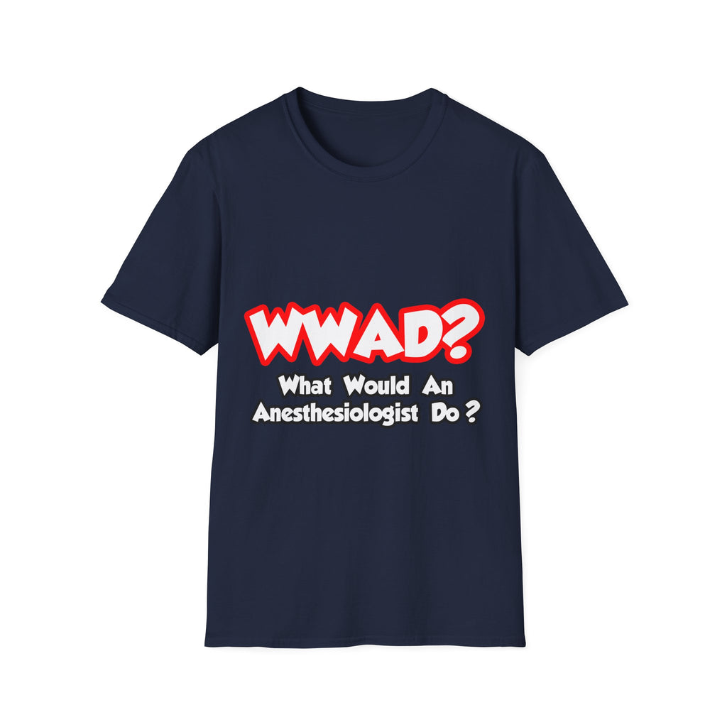 WWAD...What Would an Anesthesiologist Do - Unisex Softstyle T-Shirt