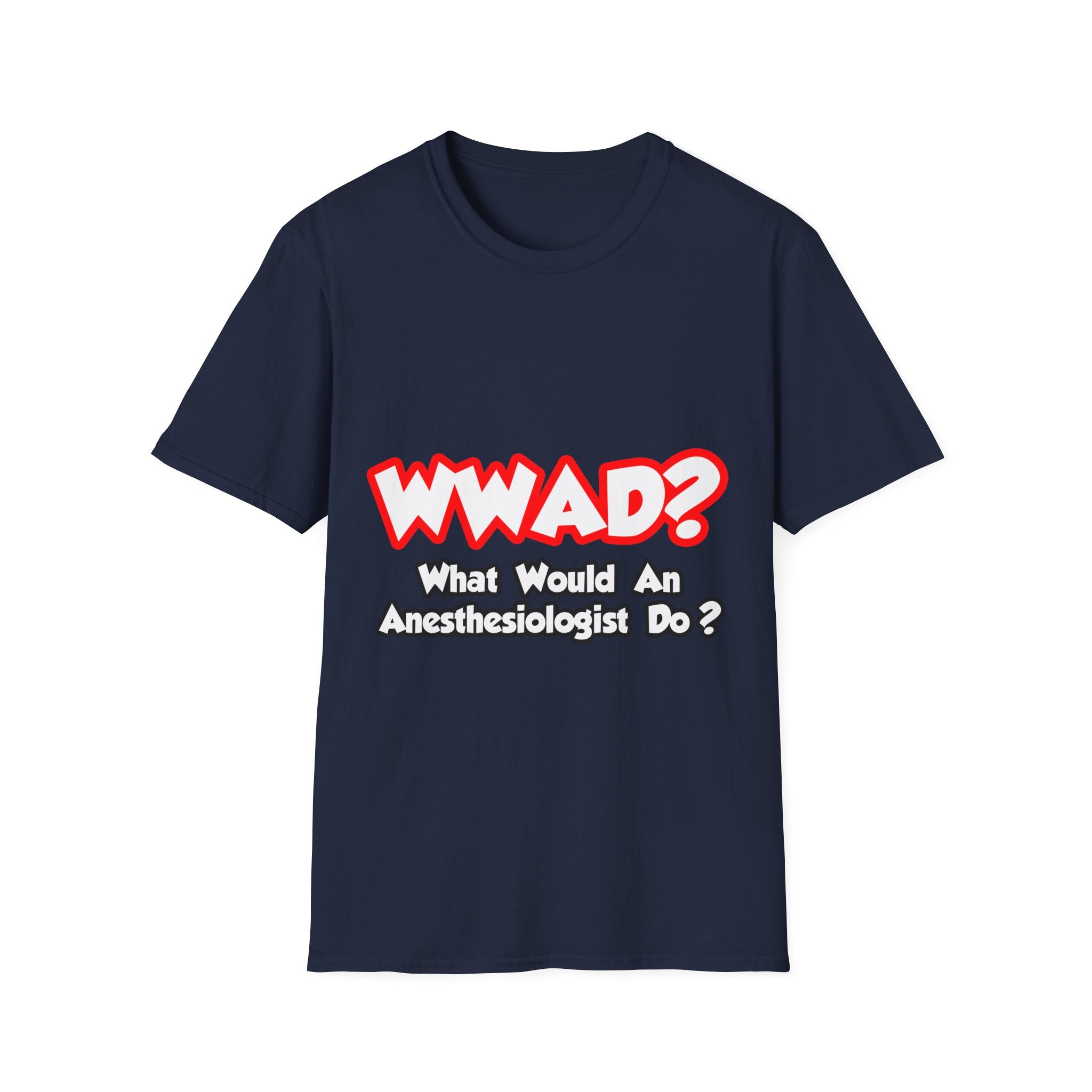WWAD...What Would an Anesthesiologist Do - Unisex Softstyle T-Shirt