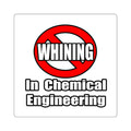 No Whining In Chemical Engineering - Square Stickers