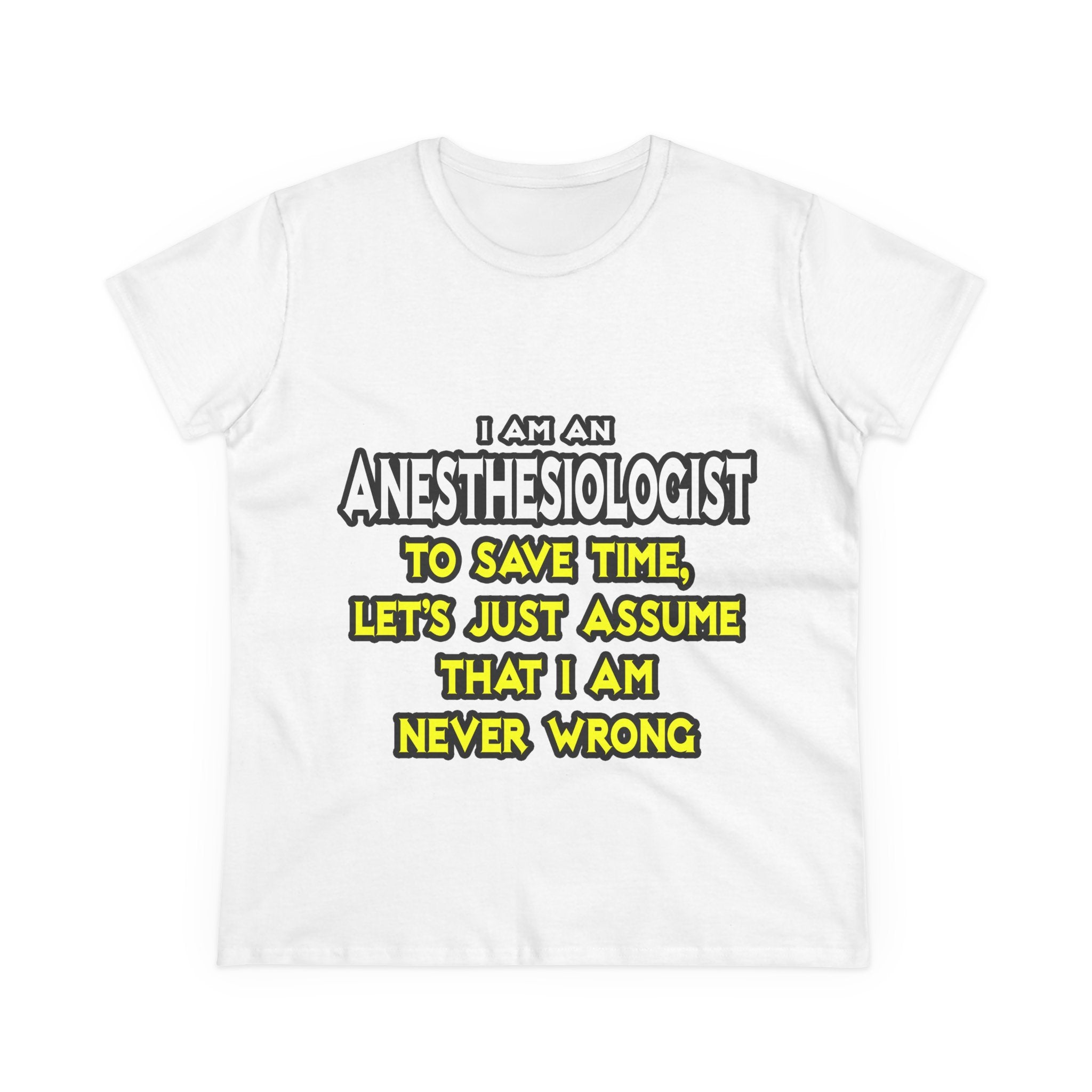 Anesthesiologist...Assume I Am Never Wrong - Women's Midweight Cotton Tee