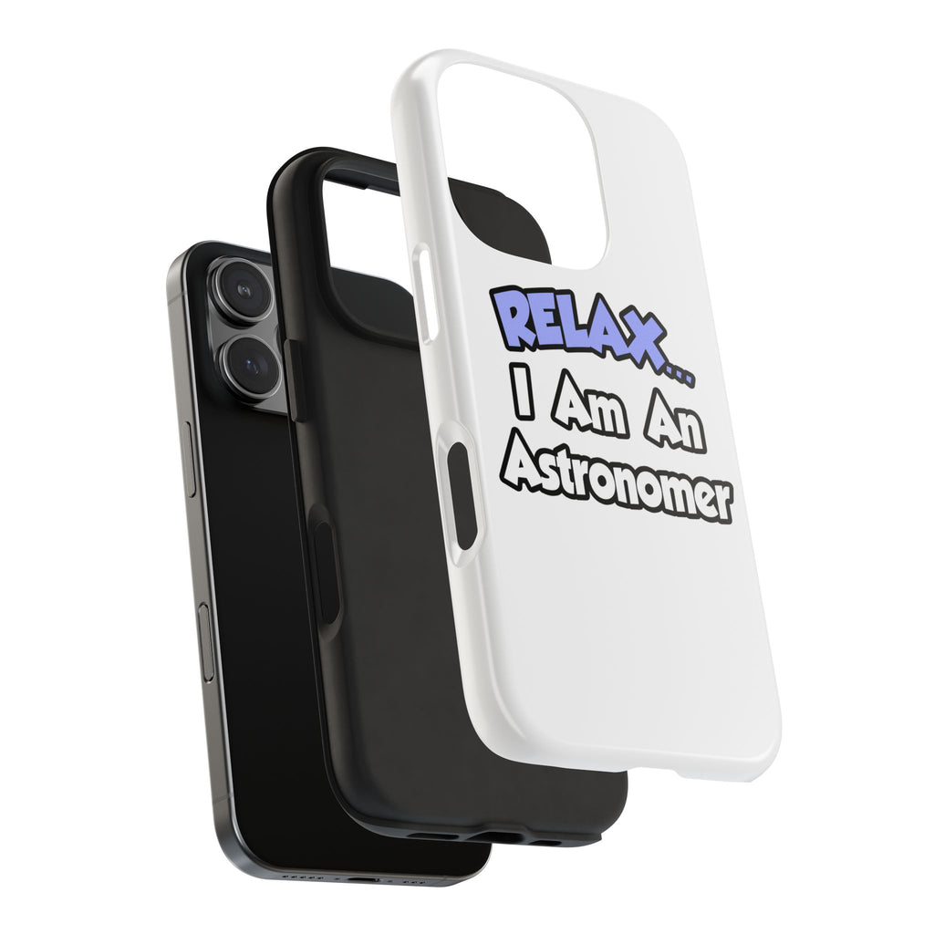 Relax...I'm An Astronomer - Tough Phone Cases