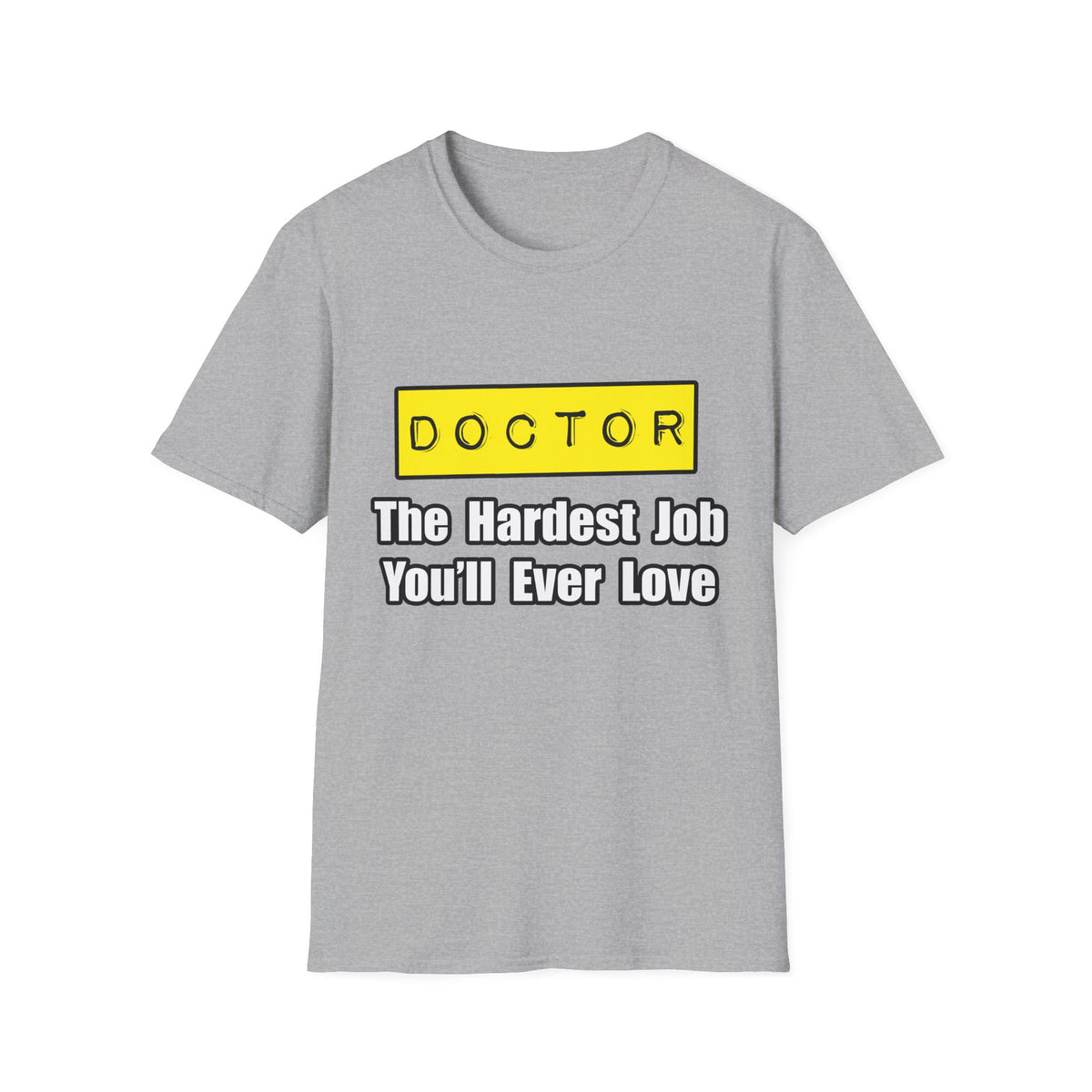 Doctor...Hardest Job You'll Ever Love - Unisex Softstyle T-Shirt