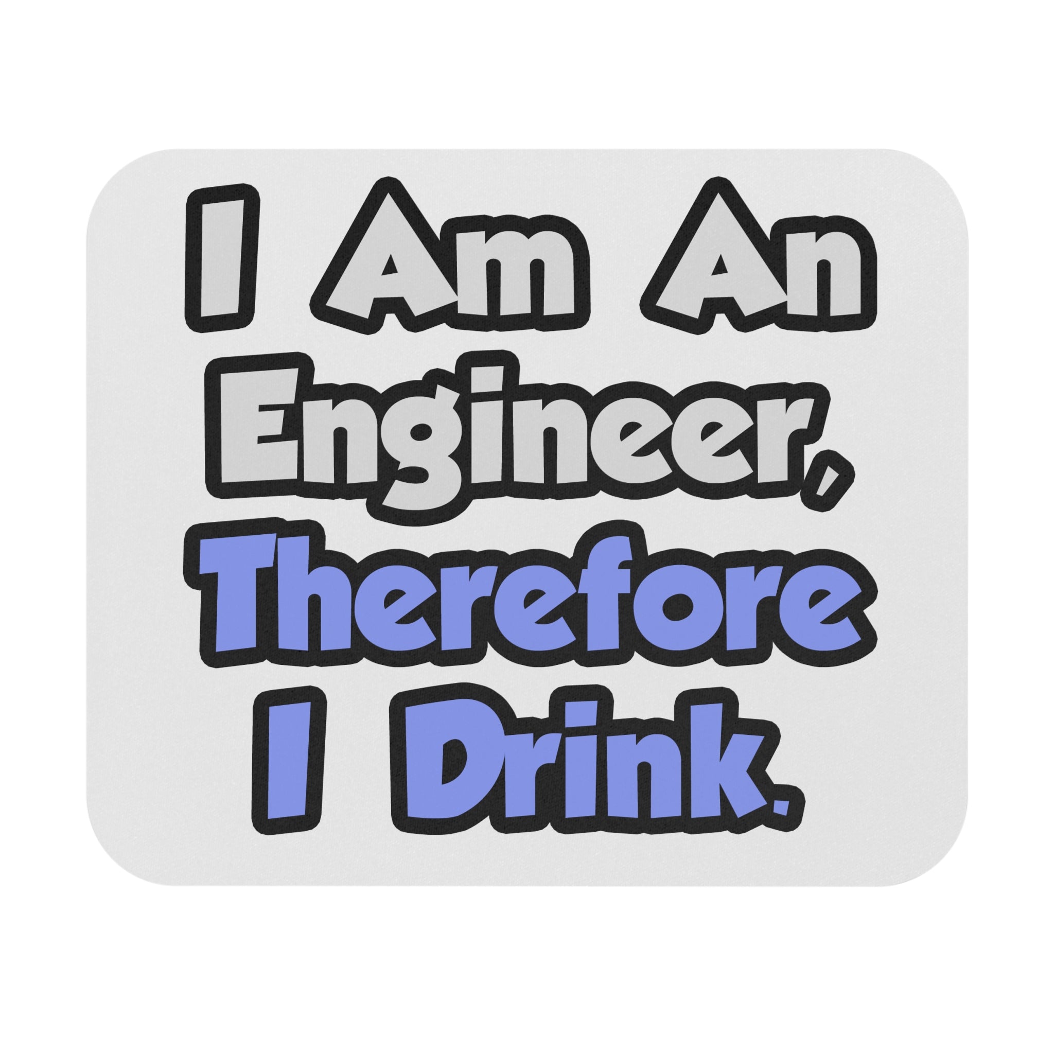 I Am An Engineer, Therefore I Drink - Mouse Pad (Rectangle)