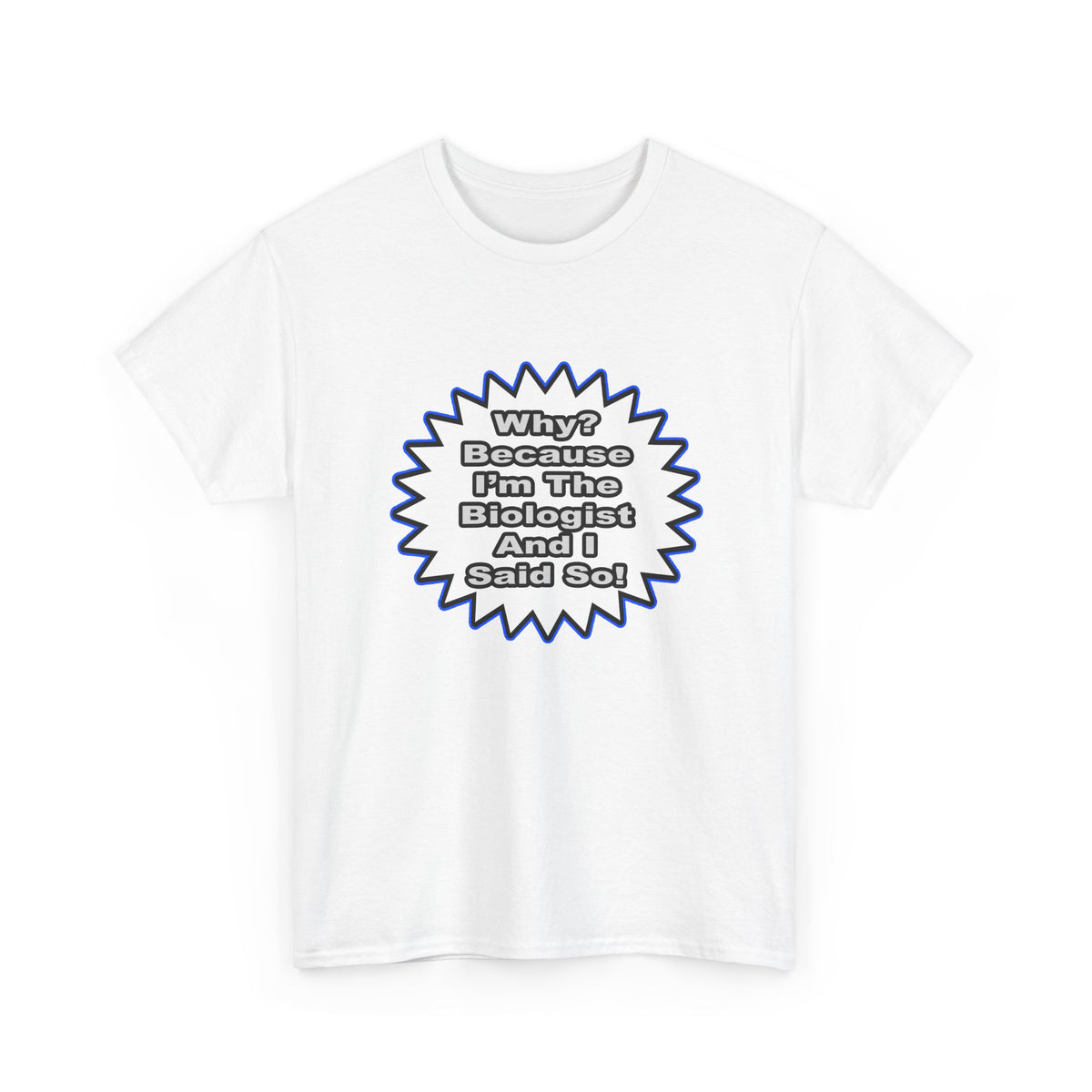 Biologist...Because I Said So - Unisex Heavy Cotton Tee