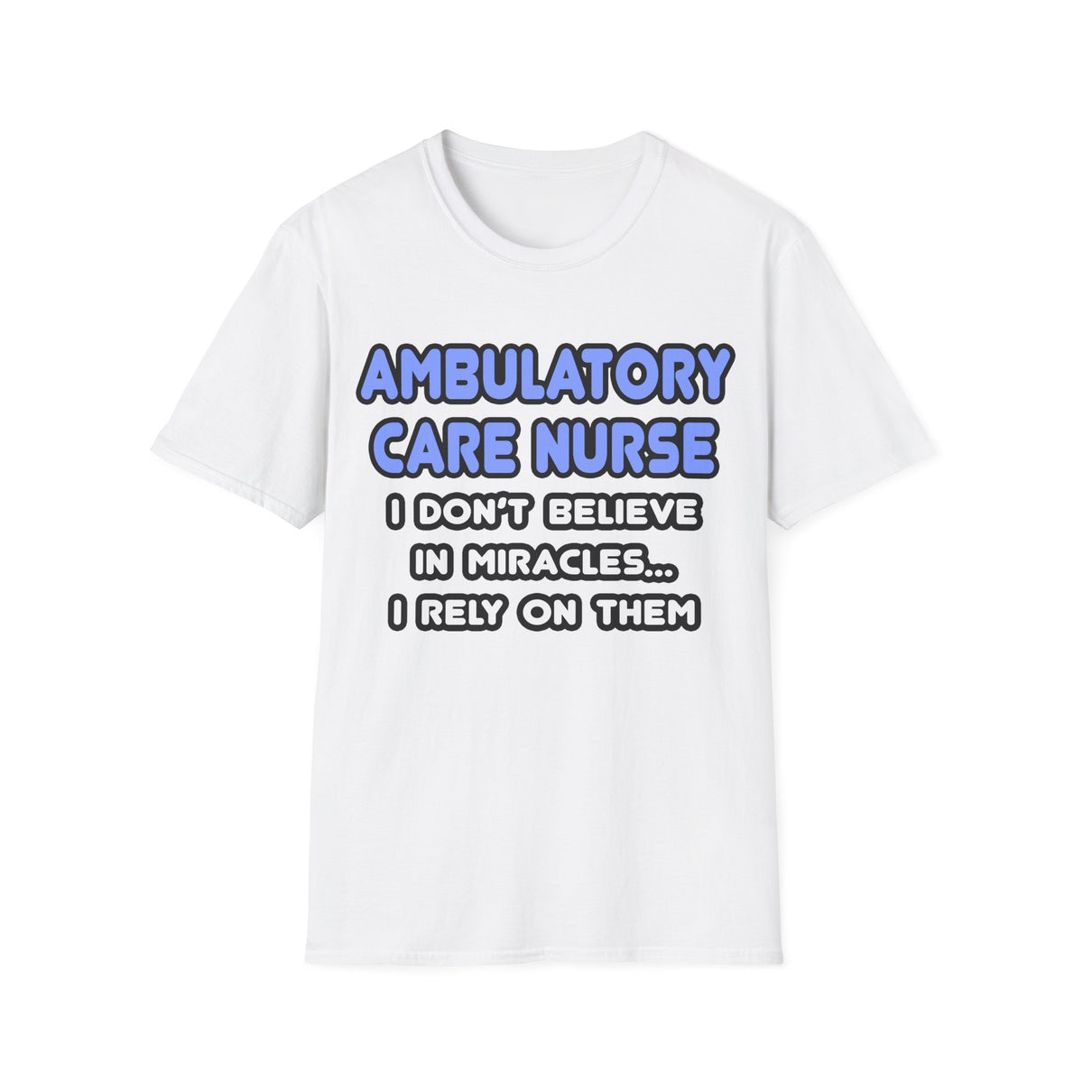 Miracles and Ambulatory Care Nurses - Unisex Softstyle T-Shirt