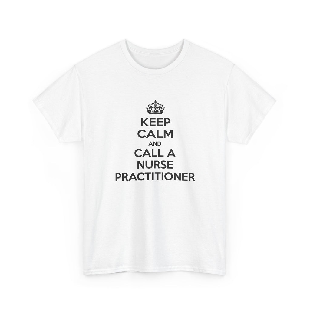 Keep Calm and Call a Nurse Practitioner - Unisex Heavy Cotton Tee