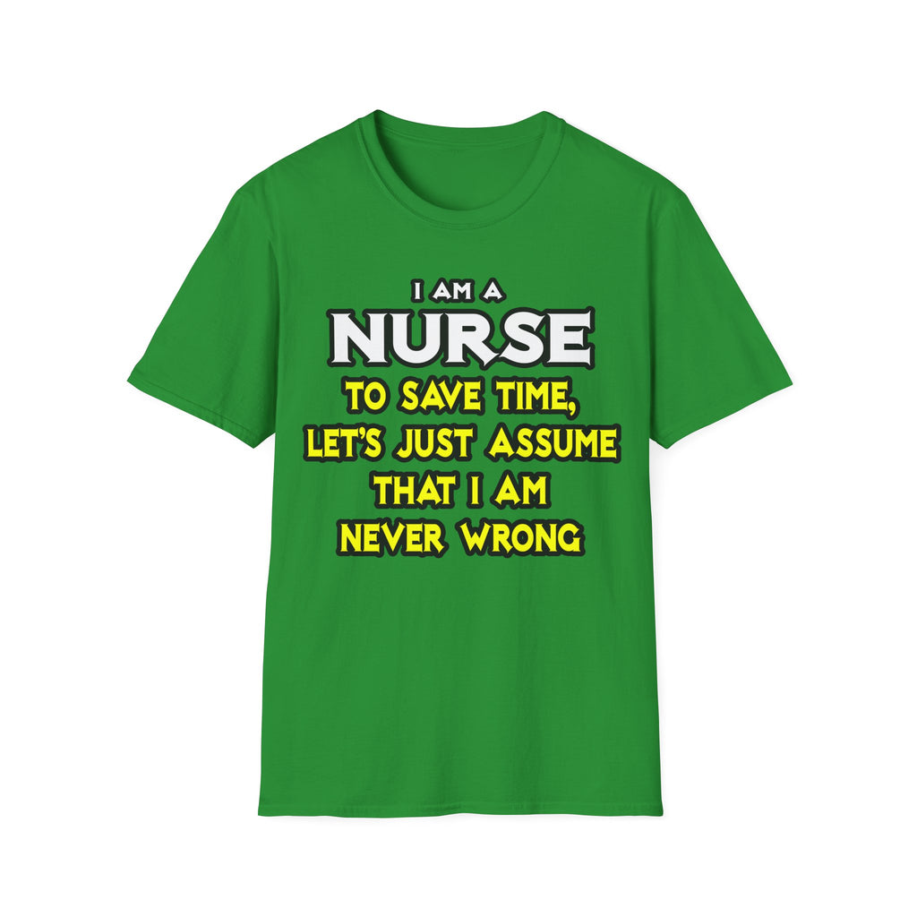 Nurse...Assume I Am Never Wrong - Unisex Softstyle T-Shirt