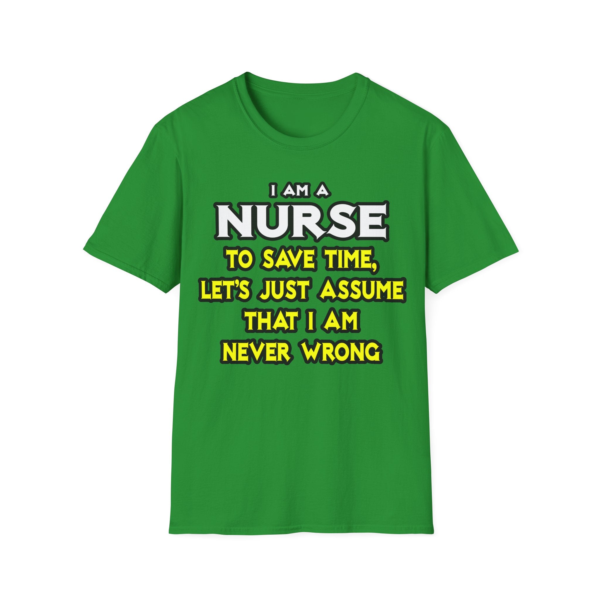 Nurse...Assume I Am Never Wrong - Unisex Softstyle T-Shirt