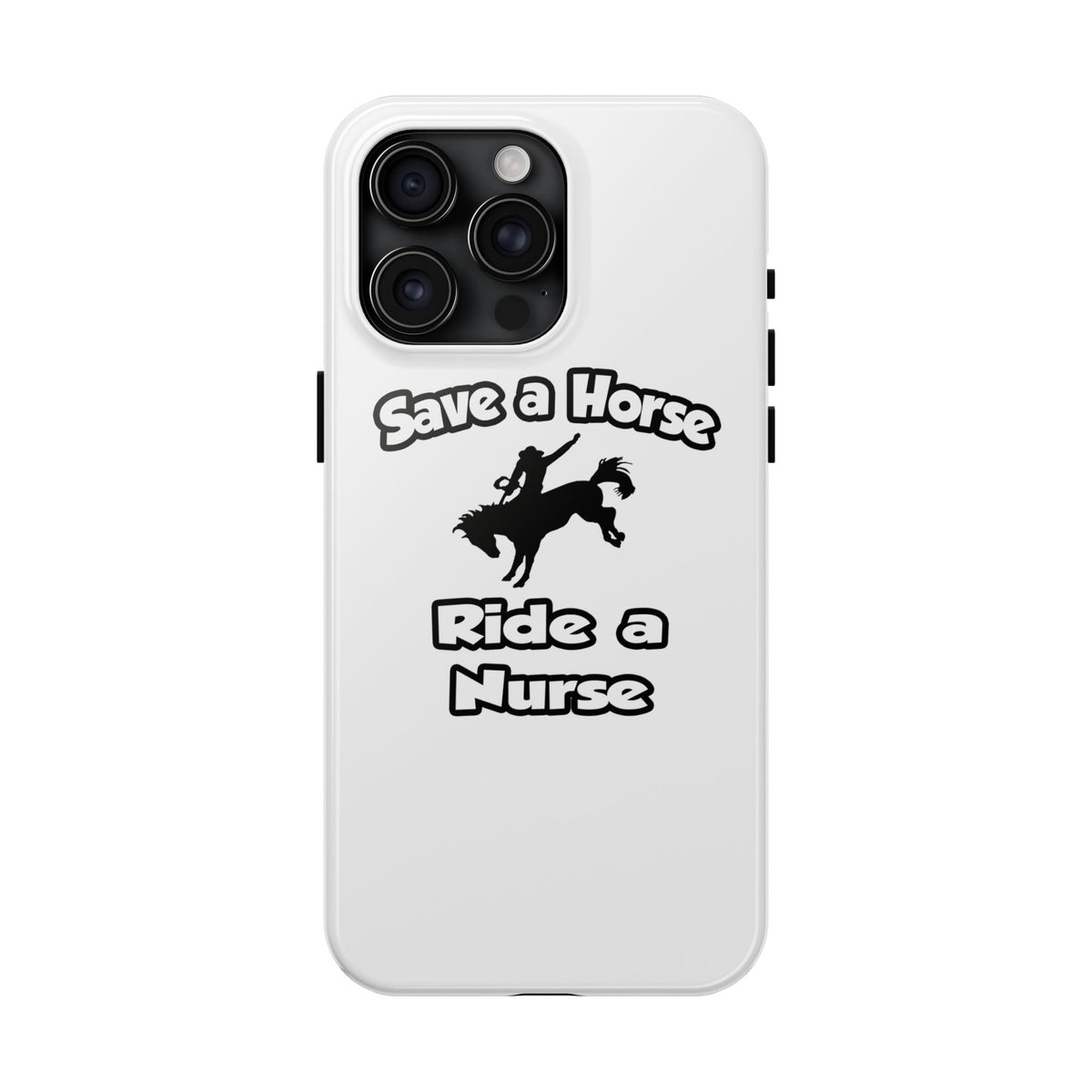 Save a Horse .. Ride a Nurse - Tough Phone Cases
