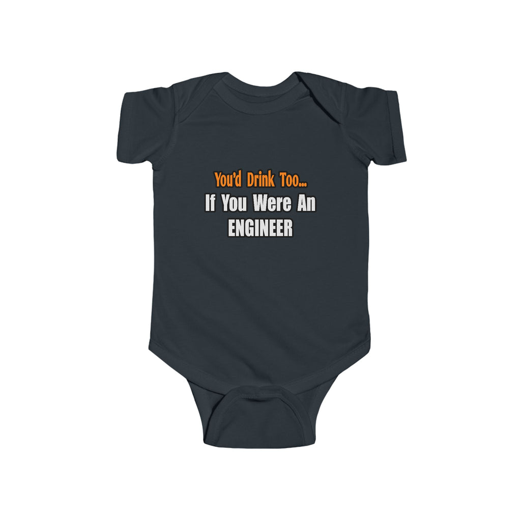You'd Drink Too...Engineer - Infant Fine Jersey Bodysuit