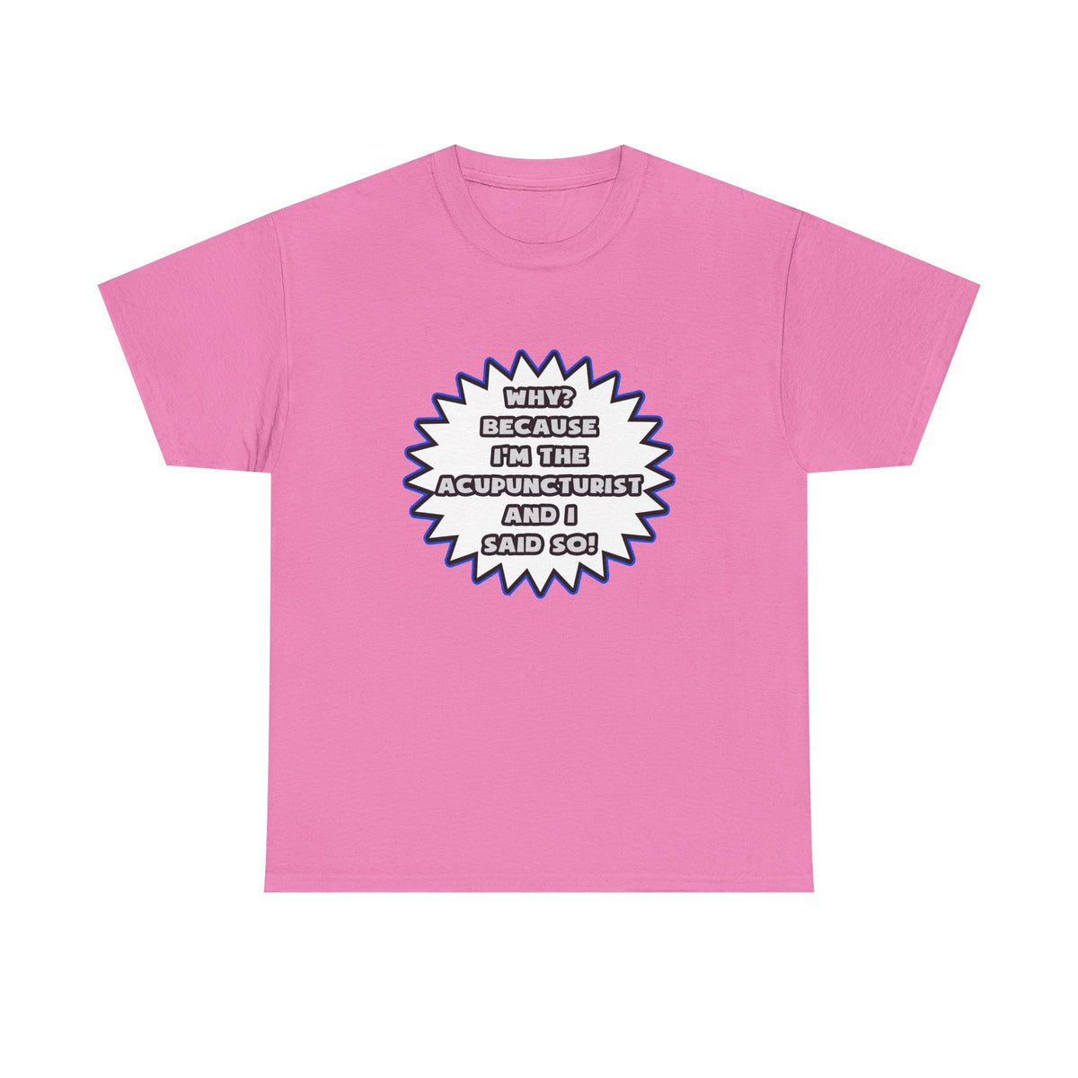 Acupuncturist .. Because I Said So - Unisex Heavy Cotton Tee
