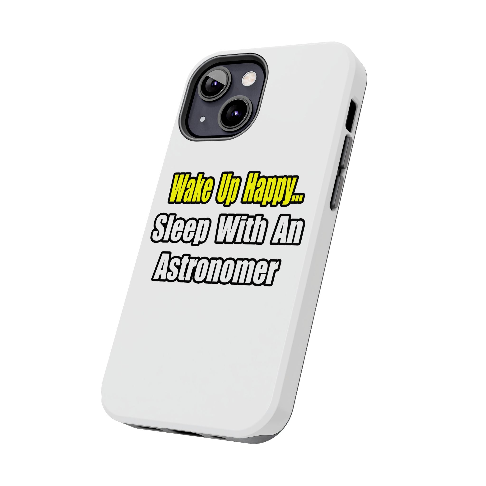 Wake Up Happy...Sleep With an Astronomer - Tough Phone Cases