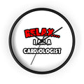 Relax ... I Am a Cardiologist - Wall Clock