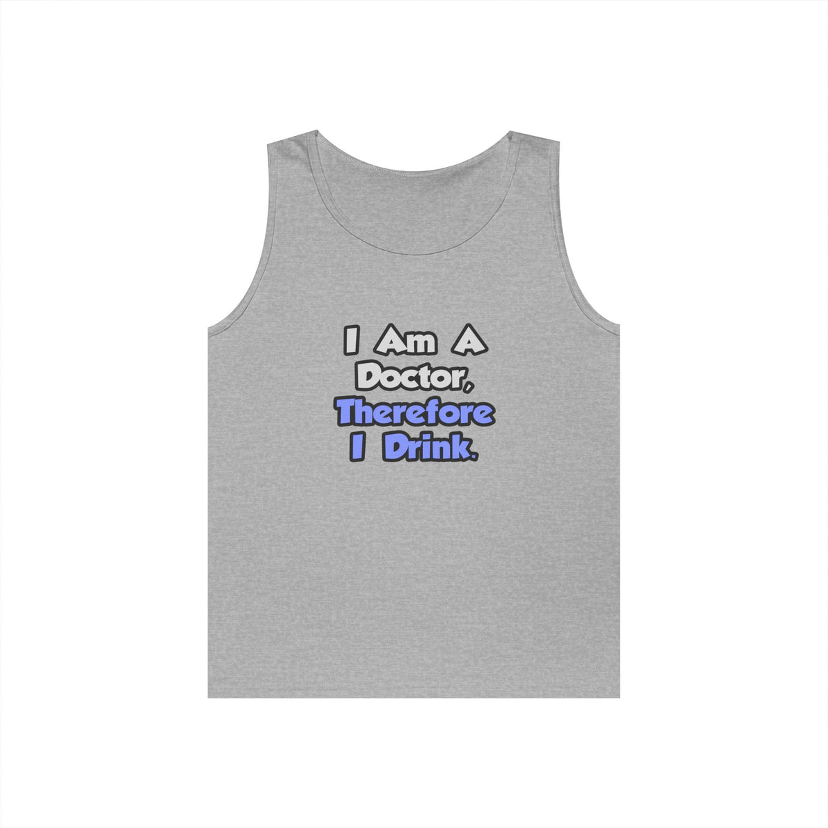 I Am A Doctor, Therefore I Drink - Unisex Heavy Cotton Tank Top