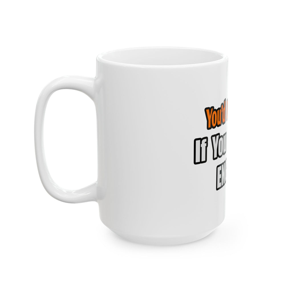 You'd Drink Too...Engineer - Ceramic Mug, (11oz, 15oz)