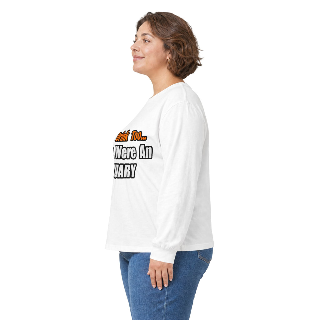 You'd Drink Too...Actuary - Unisex Ultra Cotton Long Sleeve Tee
