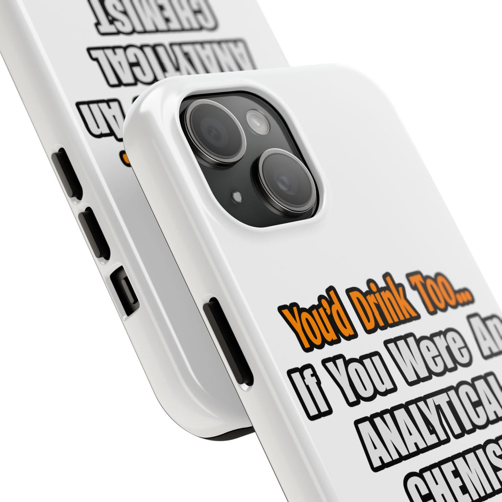 You'd Drink Too...Analytical Chemist - Tough Phone Cases