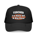 Teacher...Big Deal - Foam Trucker Hat