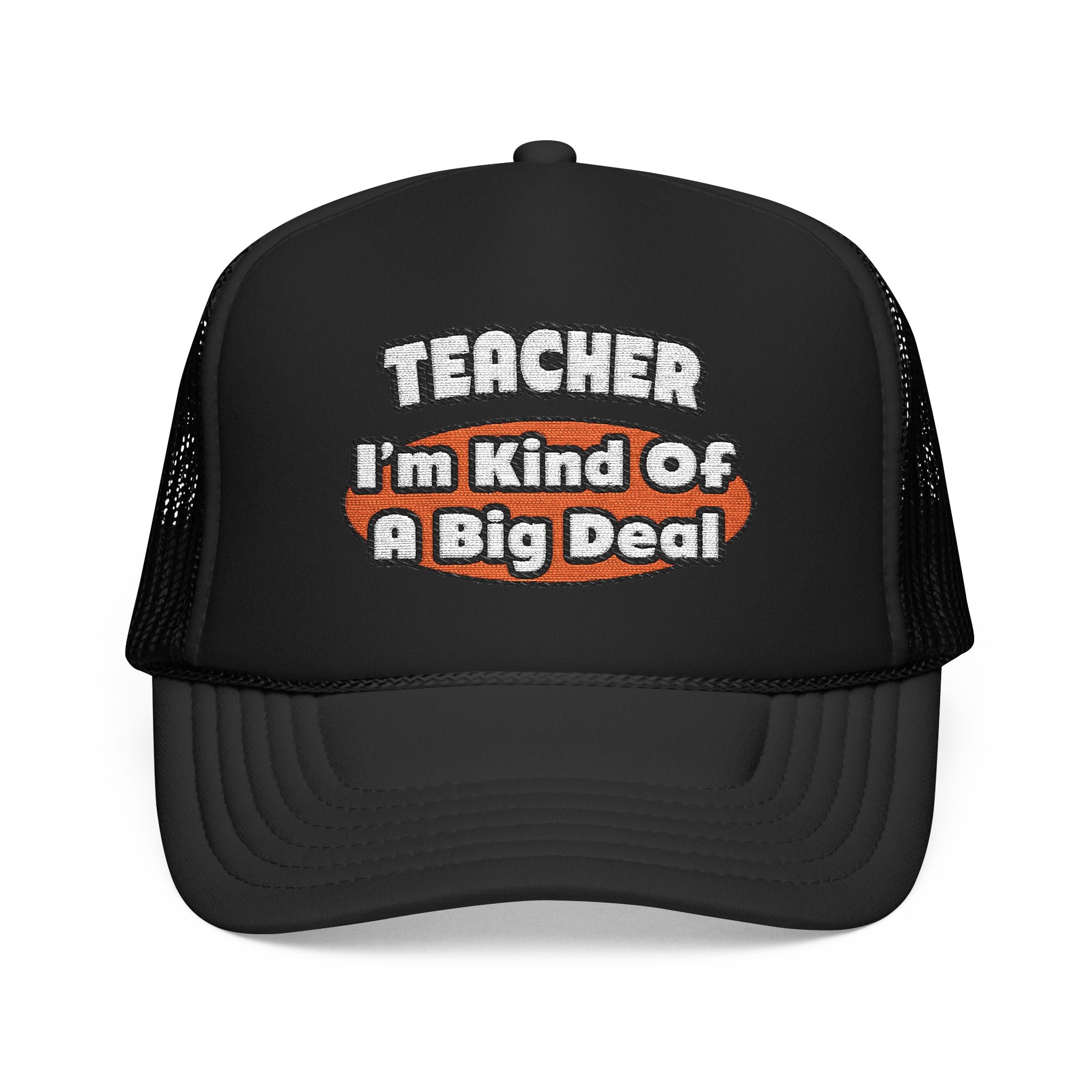 Teacher...Big Deal - Foam Trucker Hat