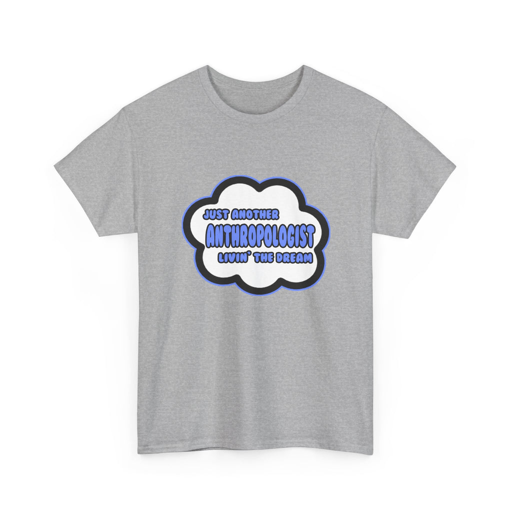 Anthropologist .. Livin' The Dream - Unisex Heavy Cotton Tee