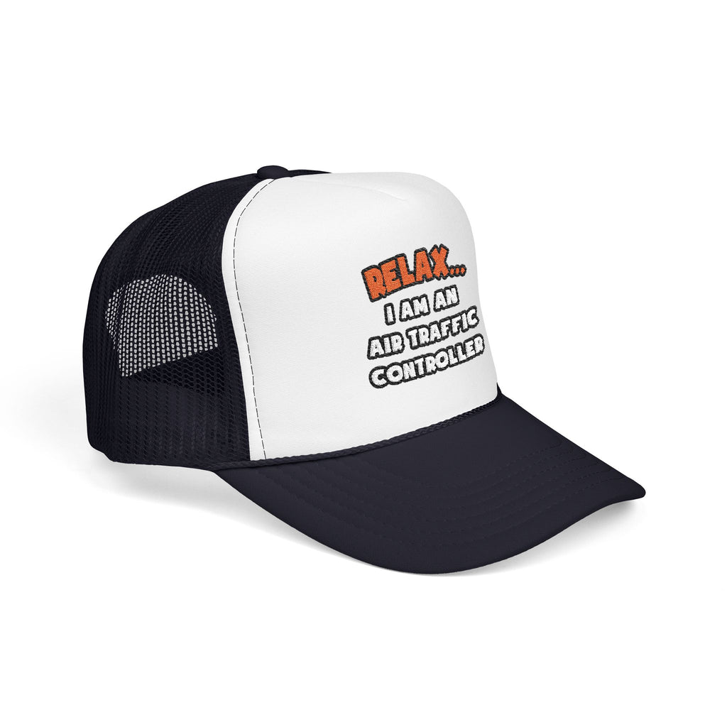 Relax ... I Am An Air Traffic Controller - Foam Trucker Hat