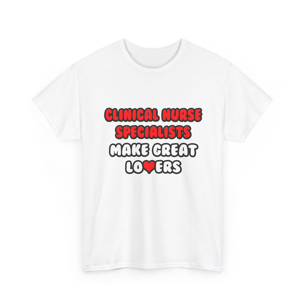 Clinical Nurse Specialists Make Great Lovers - Unisex Heavy Cotton Tee