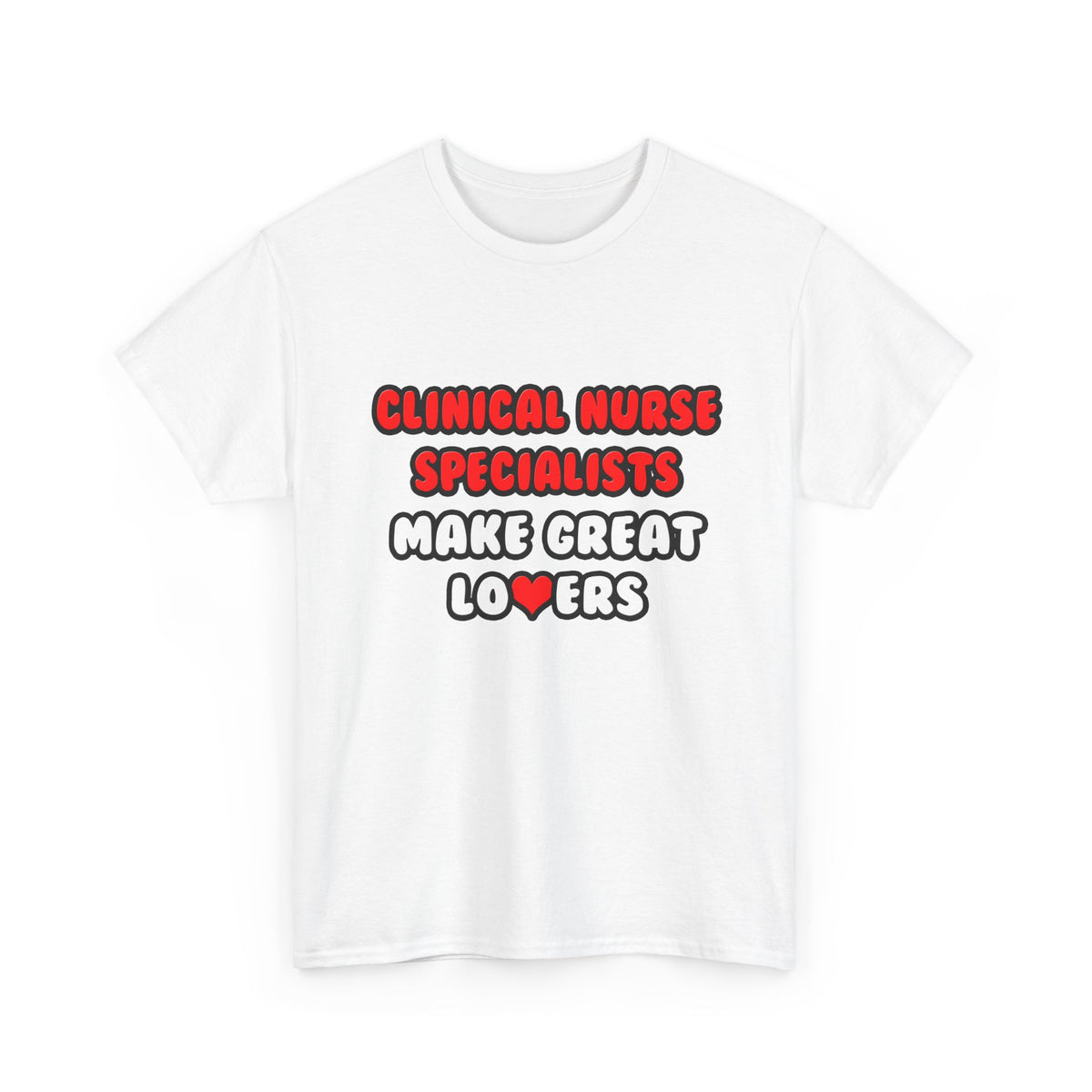 Clinical Nurse Specialists Make Great Lovers - Unisex Heavy Cotton Tee
