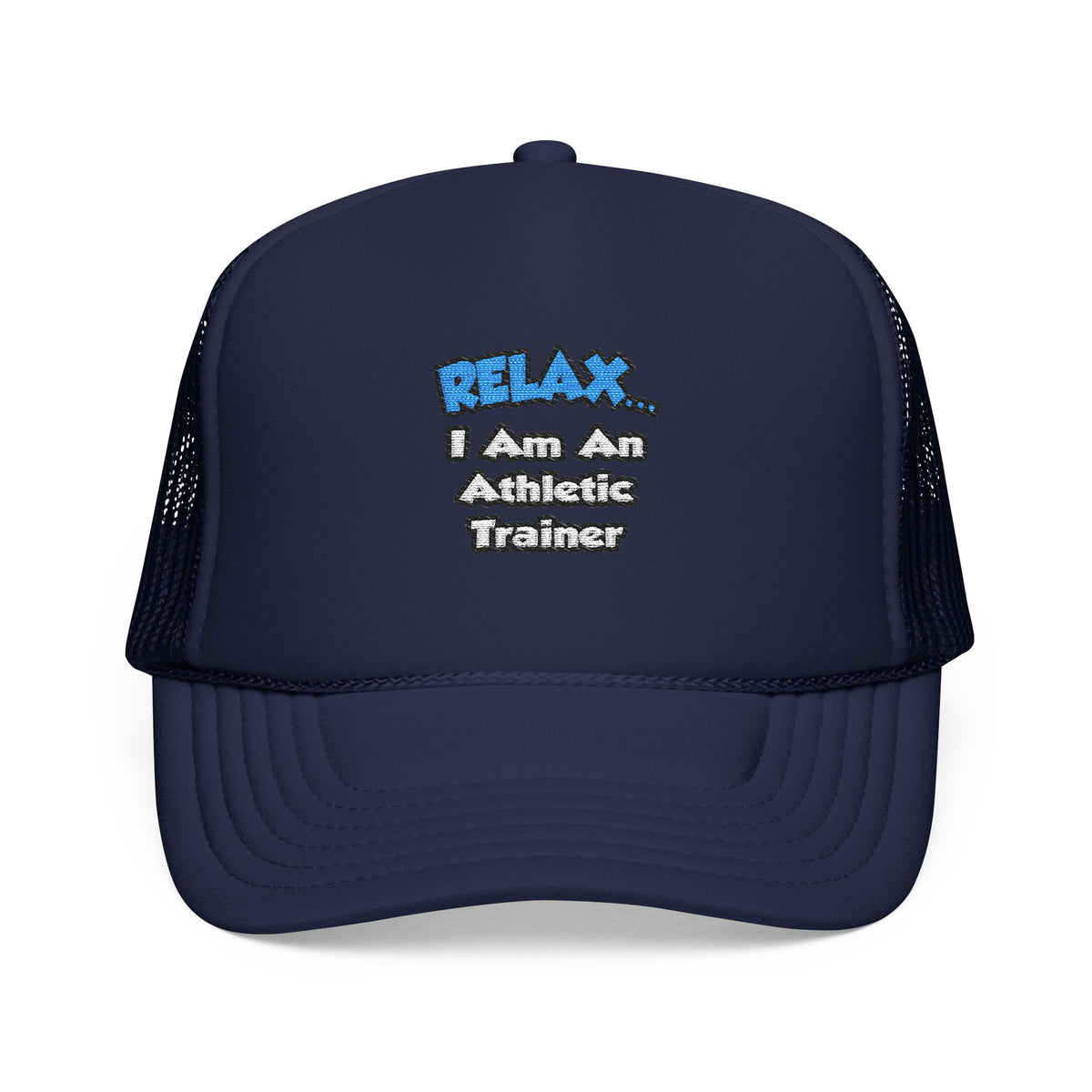 Relax ... I am an Athletic Trainer - Foam Trucker Hat