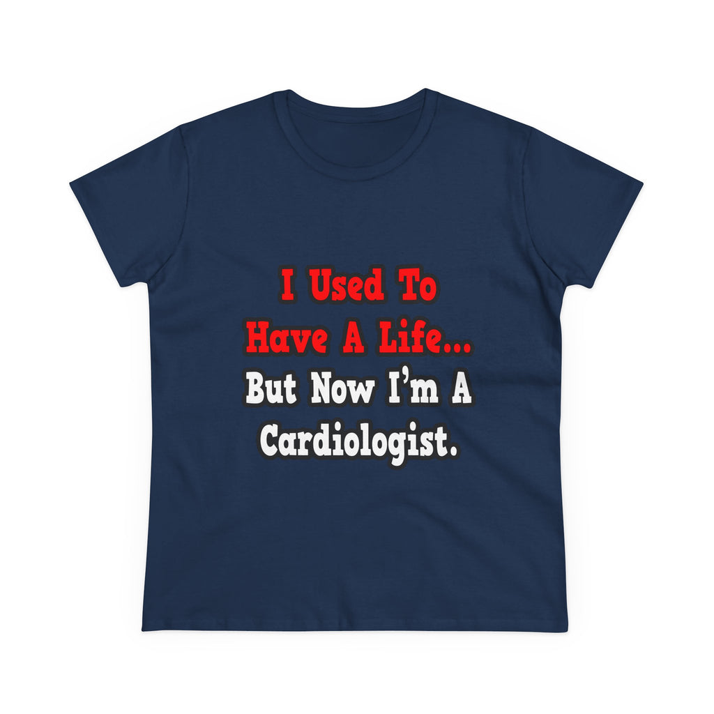 I Used to Have a Life...Cardiologist - Women's Midweight Cotton Tee