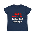 I Used to Have a Life...Cardiologist - Women's Midweight Cotton Tee
