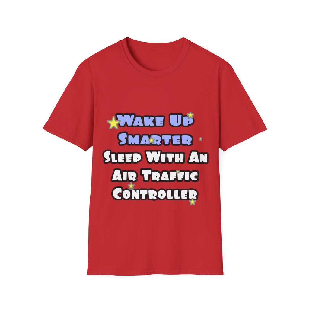 Wake Up Smarter...Sleep With an Air Traffic Controller - Unisex Softstyle T-Shirt