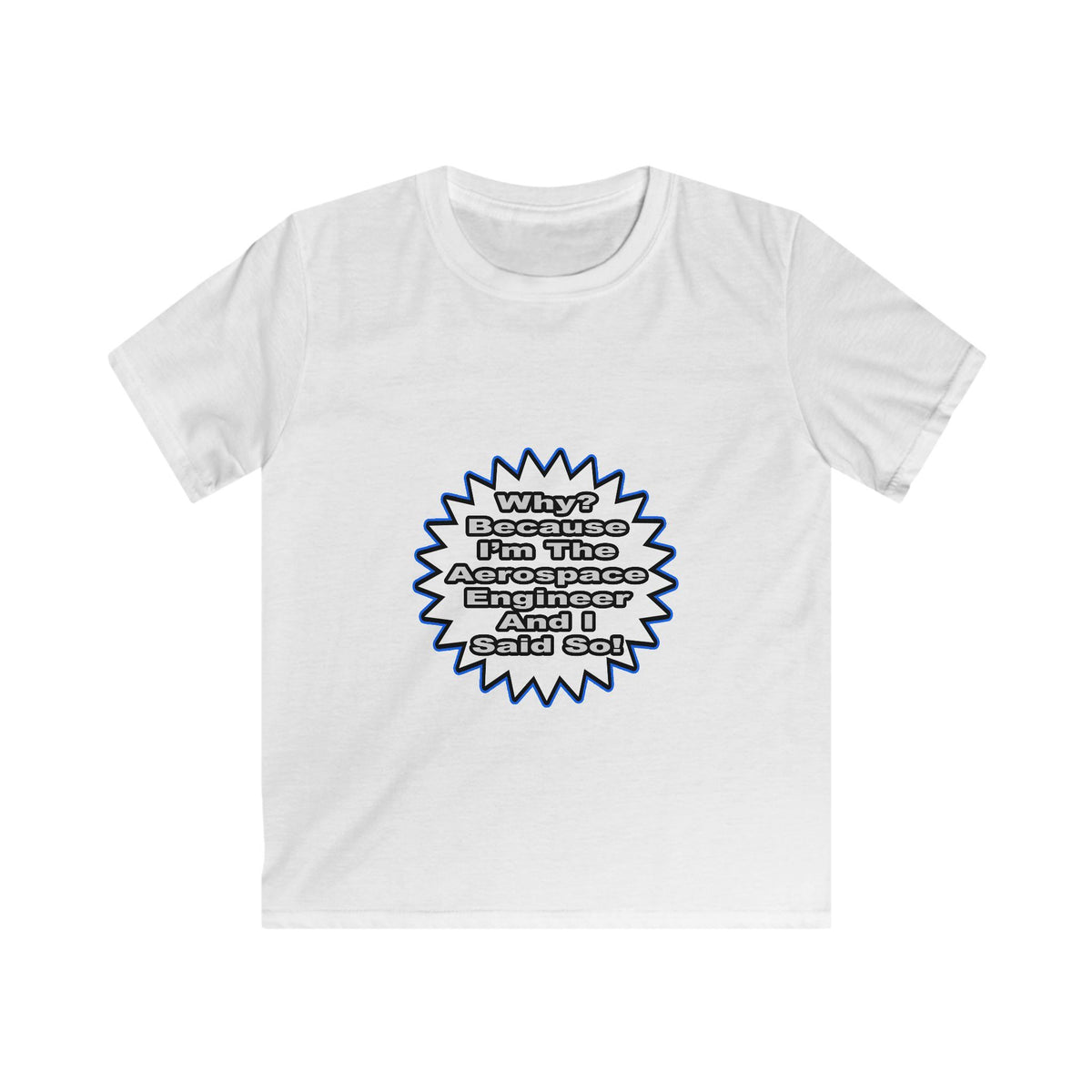 Aerospace Engineer...Because I Said So - Kids Softstyle Tee