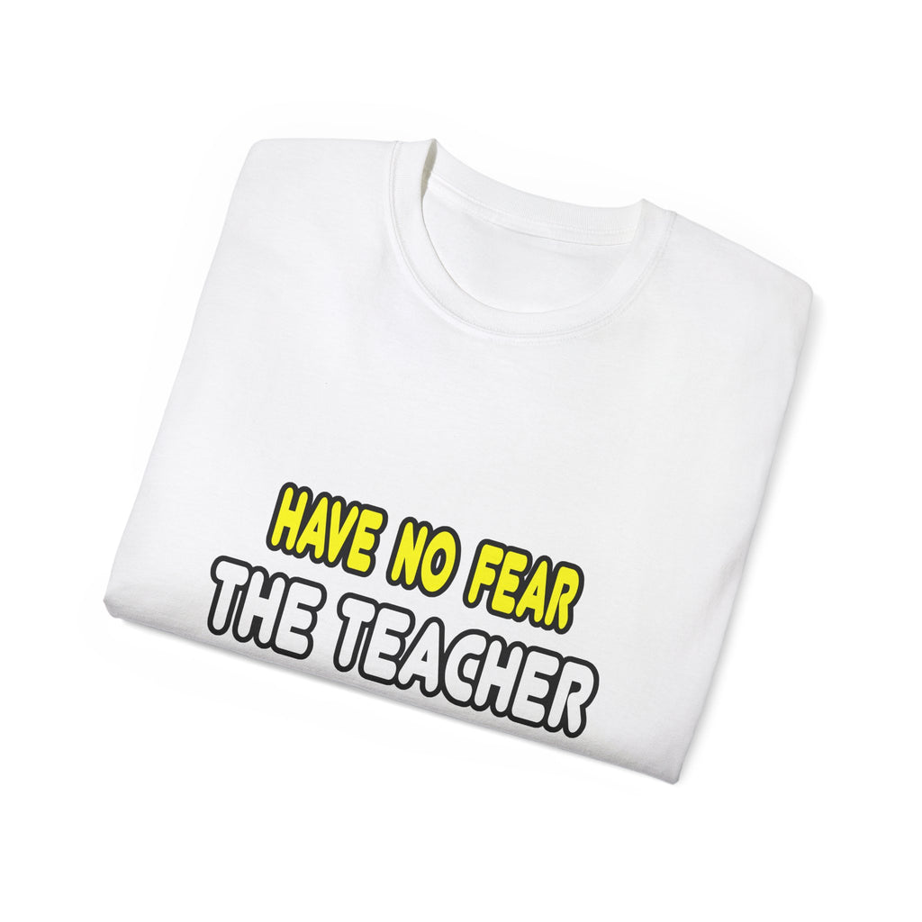Have No Fear, The Teacher Is Here - Unisex Ultra Cotton Tee