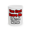 You Can't Scare Me...Nurse - Ceramic Mug, (11oz, 15oz)