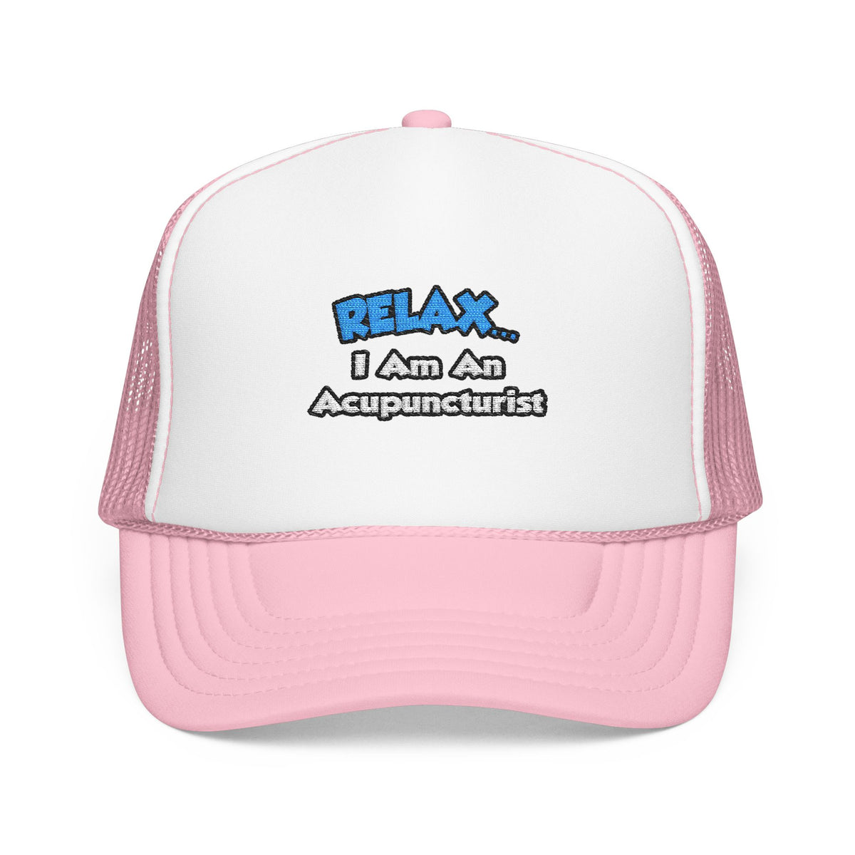 Relax .. I am an Acupuncturist - Foam Trucker Hat
