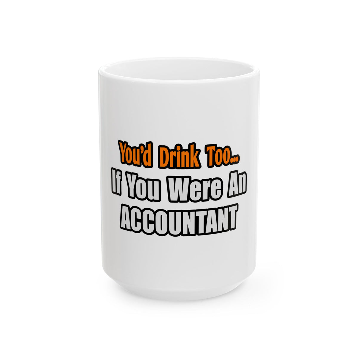 You'd Drink Too...Accountant - Ceramic Mug, (11oz, 15oz)