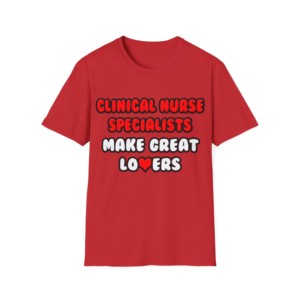 Clinical Nurse Specialists Make Great Lovers - Unisex Softstyle T-Shirt