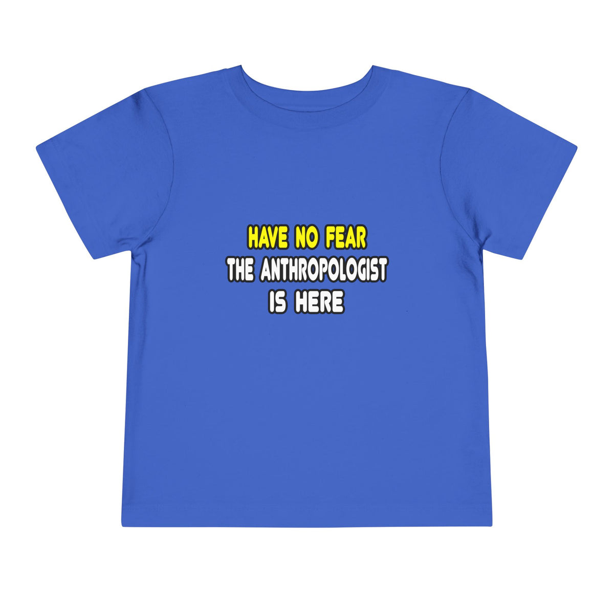 Have No Fear, The Anthropologist Is Here - Toddler Short Sleeve Tee