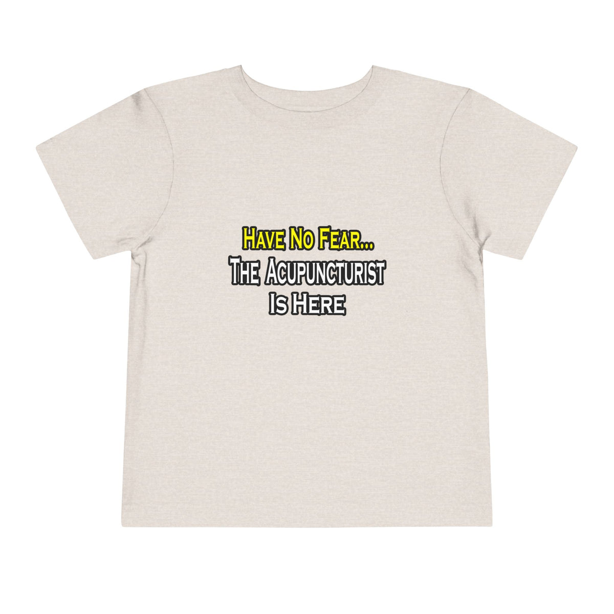 Have No Fear, Acupuncturist Is Here - Toddler Short Sleeve Tee