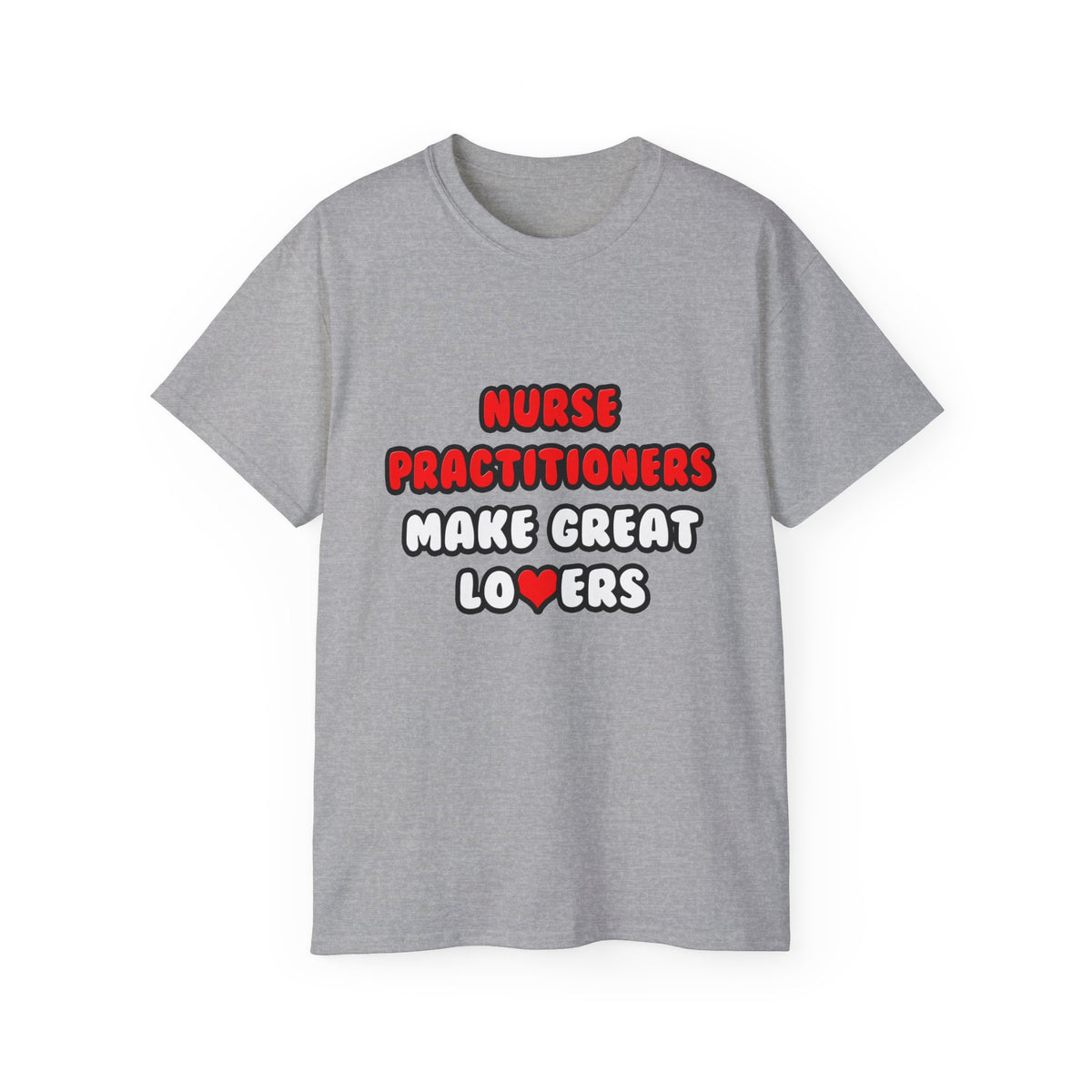 Nurse Practitioners Make Great Lovers - Unisex Ultra Cotton Tee
