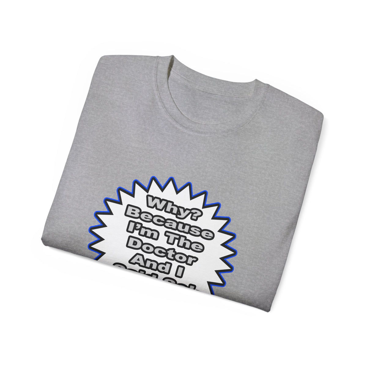 Doctor...Because I Said So - Unisex Ultra Cotton Tee