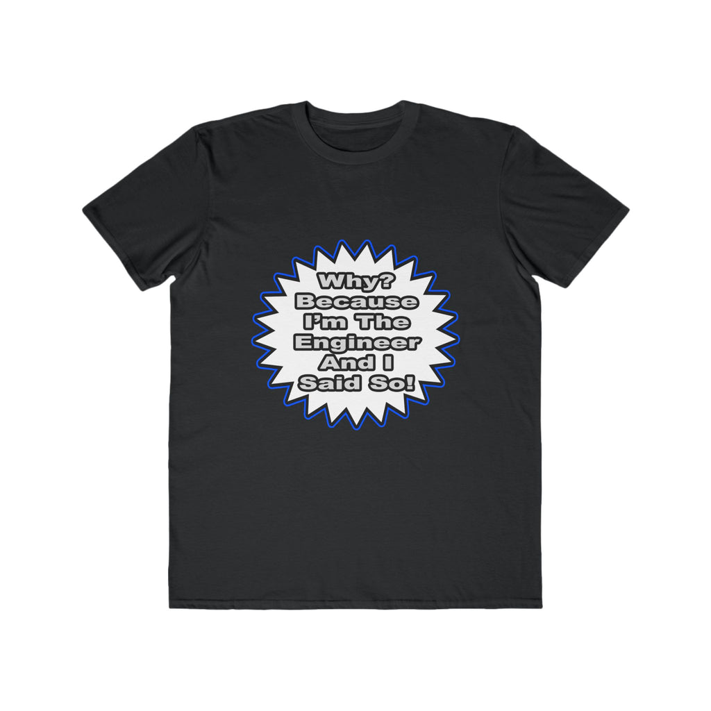 Engineer...Because I Said So - Men's Lightweight Fashion Tee