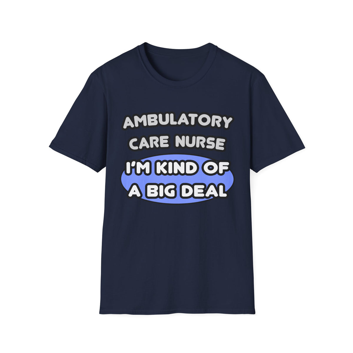 Ambulatory Care Nurse ... I'm Kind of a Big Deal - Unisex Softstyle T-Shirt