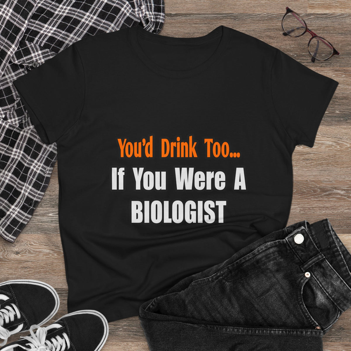 You'd Drink Too...Biologist - Women's Midweight Cotton Tee