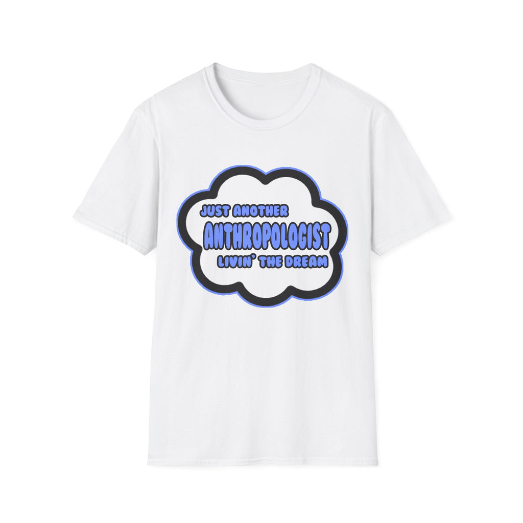 Anthropologist .. Livin' The Dream - Unisex Softstyle T-Shirt