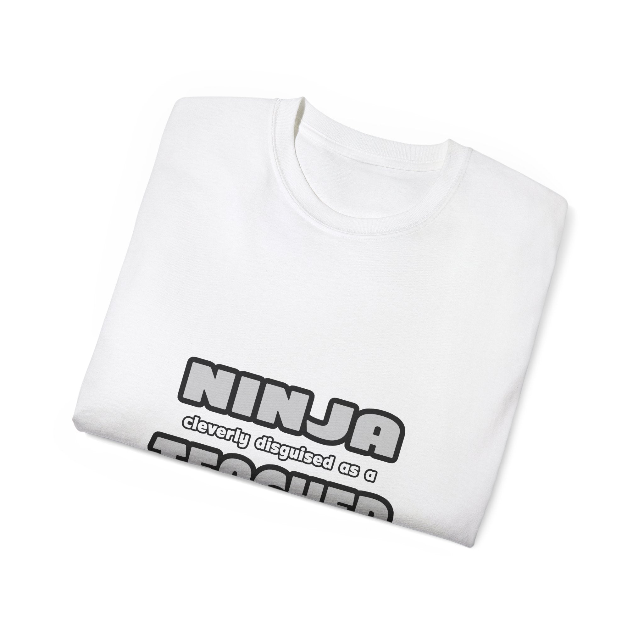 Ninja Cleverly Disguised As A Teacher - Unisex Ultra Cotton Tee